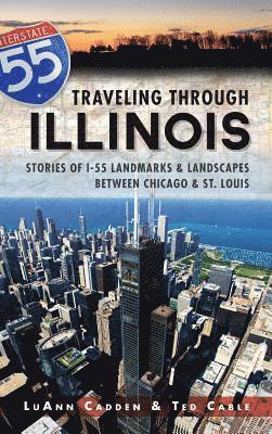 Luann Cadden, Ted Cable - Traveling Through Illinois: Stories of I-55 Landmarks & Landscapes Between Chicago & St. Louis, Inbunden