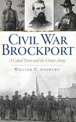 William G. Andrews - Civil War Brockport: A Canal Town and the Union Army, Inbunden