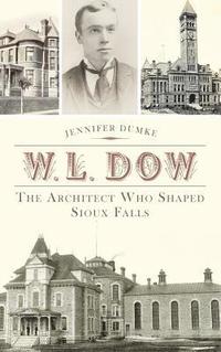 bokomslag W.L. Dow: The Architect Who Shaped Sioux Falls