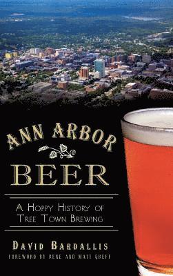 bokomslag Ann Arbor Beer: A Hoppy History of Tree Town Brewing