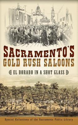 Special Collections of the Sacramento Pu - Sacramento's Gold Rush Saloons: El Dorado in a Shot Glass, Inbunden
