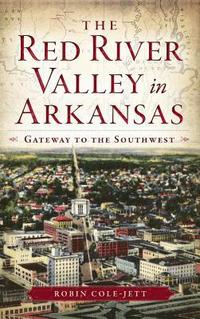 bokomslag The Red River Valley in Arkansas: Gateway to the Southwest