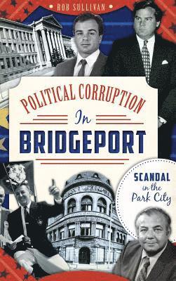 bokomslag Political Corruption in Bridgeport: Scandal in the Park City