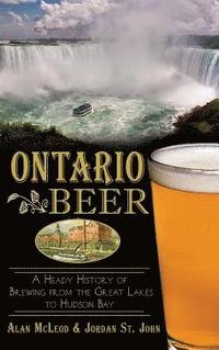 bokomslag Ontario Beer: A Heady History of Brewing from the Great Lakes to the Hudson Bay