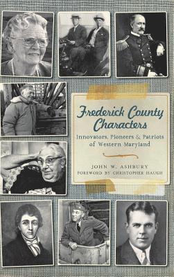 bokomslag Frederick County Characters: Innovators, Pioneers and Patriots of Western Maryland