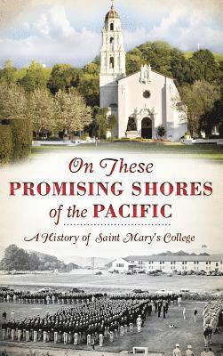 On These Promising Shores of the Pacific: A History of Saint Mary's College 1