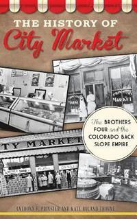 bokomslag The History of City Market: The Brothers Four and the Colorado Back Slope Empire