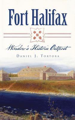 Fort Halifax: Winslow's Historic Outpost 1