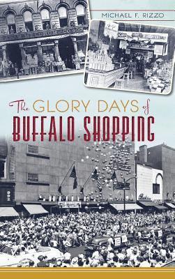 Michael F. Rizzo - The Glory Days of Buffalo Shopping, Inbunden