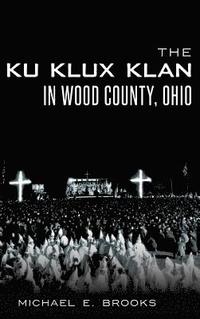 bokomslag The Ku Klux Klan in Wood County, Ohio