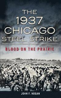 bokomslag The 1937 Chicago Steel Strike: Blood on the Prairie