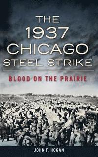 bokomslag The 1937 Chicago Steel Strike: Blood on the Prairie