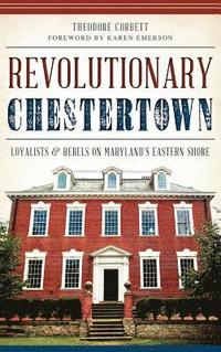 bokomslag Revolutionary Chestertown: Loyalists & Rebels on Maryland's Eastern Shore