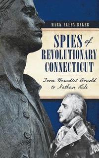 bokomslag Spies of Revolutionary Connecticut: From Benedict Arnold to Nathan Hale