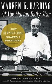 bokomslag Warren G. Harding & the Marion Daily Star: How Newspapering Shaped a President