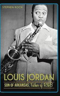 bokomslag Louis Jordan: Son of Arkansas, Father of R&B