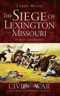 bokomslag The Siege of Lexington, Missouri: The Battle of the Hemp Bales