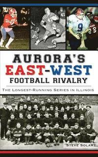 bokomslag Aurora's East-West Football Rivalry: The Longest-Running Series in Illinois