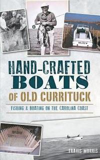 bokomslag Hand-Crafted Boats of Old Currituck: Fishing & Boating on the Carolina Coast