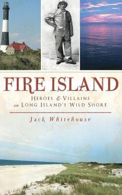 bokomslag Fire Island: Heroes & Villains on Long Island's Wild Shore