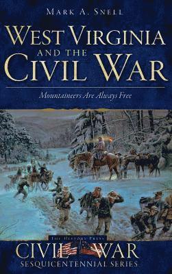 Mark A. Snell - West Virginia and the Civil War: Mountaineers Are Always Free, Inbunden