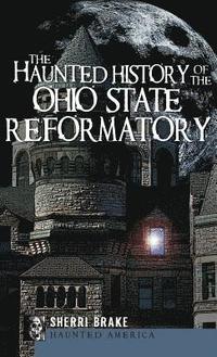 bokomslag The Haunted History of the Ohio State Reformatory