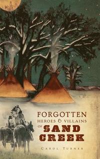 bokomslag The Forgotten Heroes & Villains of Sand Creek