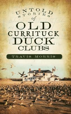 bokomslag Untold Stories of Old Currituck Duck Clubs
