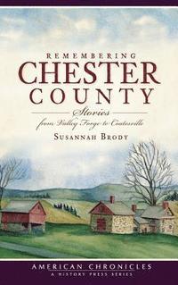 bokomslag Remembering Chester County: Stories from Valley Forge to Coatesville