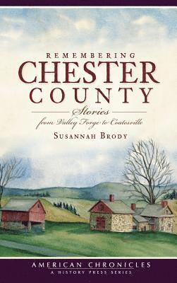 bokomslag Remembering Chester County: Stories from Valley Forge to Coatesville