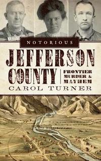 bokomslag Notorious Jefferson County: Frontier Murder & Mayhem