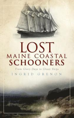 bokomslag Lost Maine Coastal Schooners: From Glory Days to Ghost Ships