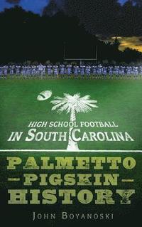 bokomslag High School Football in South Carolina: Palmetto Pigskin History