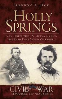bokomslag Holly Springs: Van Dorn, the CSS Arkansas and the Raid That Saved Vicksburg