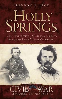 Holly Springs: Van Dorn, the CSS Arkansas and the Raid That Saved Vicksburg 1