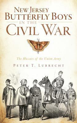 New Jersey Butterfly Boys in the Civil War: The Hussars of the Union Army 1