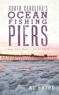 bokomslag North Carolina's Ocean Fishing Piers: From Kitty Hawk to Sunset Beach