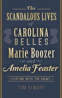 bokomslag The Scandalous Lives of Carolina Belles Marie Boozer and Amelia Feaster