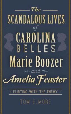 The Scandalous Lives of Carolina Belles Marie Boozer and Amelia Feaster: Flirting with the Enemy 1