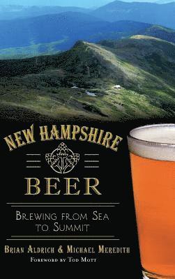 Brian Aldrich, Michael Meredith - New Hampshire Beer: Brewing from Sea to Summit, Inbunden