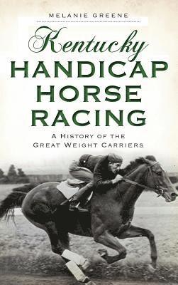 bokomslag Kentucky Handicap Horse Racing: A History of the Great Weight Carriers