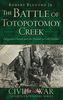 Jr. Bluford, Robert, Robert Bluford - The Battle of Totopotomoy Creek: Polegreen Church and the Prelude to Cold Harbor, Inbunden