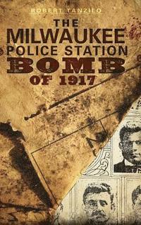 bokomslag The Milwaukee Police Station Bomb of 1917