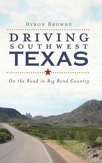 bokomslag Driving Southwest Texas: On the Road in Big Bend Country