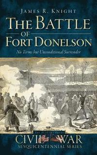 bokomslag The Battle of Fort Donelson: No Terms But Unconditional Surrender