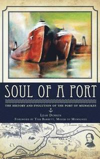 bokomslag Soul of a Port: The History and Evolution of the Port of Milwaukee