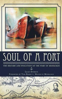 bokomslag Soul of a Port: The History and Evolution of the Port of Milwaukee