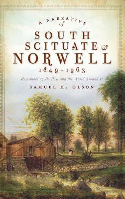 A Narrative of South Scituate Norwell 1849-1963: Remembering Its Past and the World Around It 1