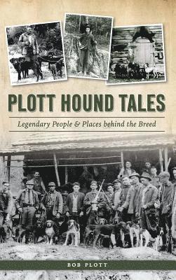 Plott Hound Tales: Legendary People & Places Behind the Breed 1