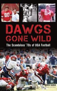 bokomslag Dawgs Gone Wild: The Scandalous '70s of Uga Football